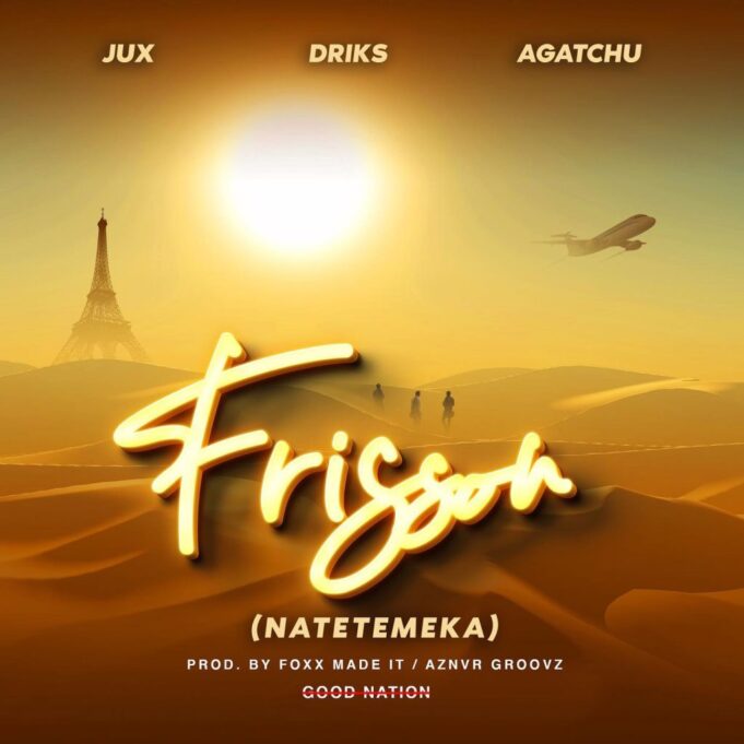 Good Nation, Jux, Driks & Agatchu - Frisson (Natetemeka)