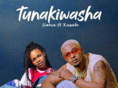 Siena Ft Kusah – Tunakiwasha Siena Ft Kusah - Tunakiwasha