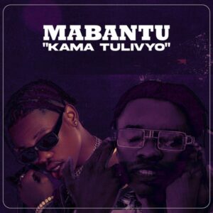 Mabantu Ft Whozu - Kama Tulivyo