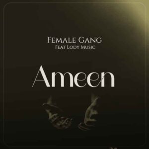 Female Gang Ft Lody Music - Ameen