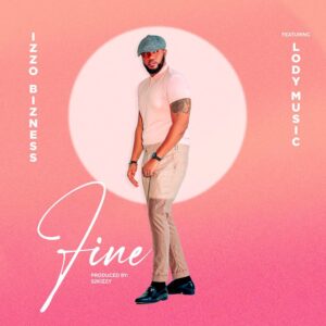Izzo Bizness Ft Lody Music - Fine