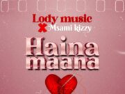 Lody Music Ft Msami Kizzy – Haina Maana Lody Music Ft Msami Kizzy - Haina Maana