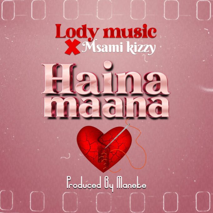 Lody Music Ft Msami Kizzy - Haina Maana