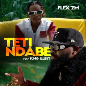 Flex Zm Ft King illest - Teti Ndabe