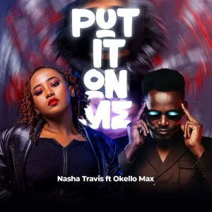 Nasha Travis Ft Okello Max - Put It On Me