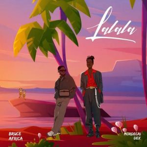 Bruce Africa Ft Mordecai dex - Lalala