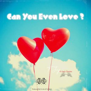 F Jay - Can You Even Love Ft Daev Zambia