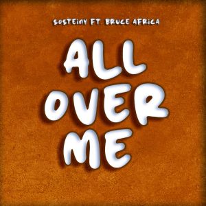 Sosteiny Ft Bruce Africa - All Over Me