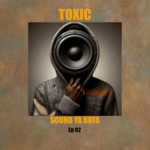 Toxic - Sound Ya Bufa EP 02