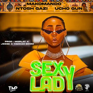 Makomando Ft Ucho x Ntosh Gazi - Sexy Lady