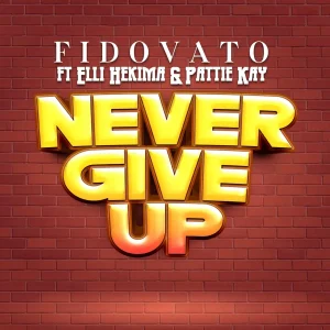 Fido Vato Ft Pattie Kay X Elli Hekima - Never Give Up