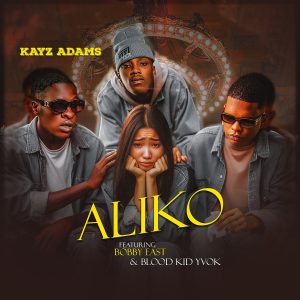 Kayz Adams - Aliko Ft Blood Kid & Bobby East