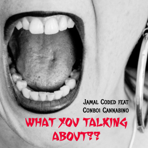 Jamal Coded Ft Conboi Cannabino - What You Talking About?