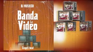 Dj Mushizo - Banda La Video Beat Singelii