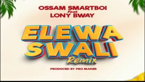 Ossam Smartboi Ft Lony Bway - Elewa Swali Remix