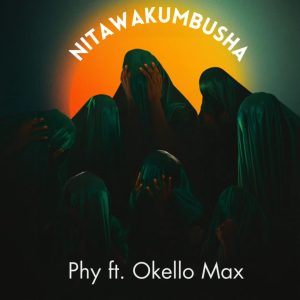 PHY Ft Okello Max - Nitawakumbusha