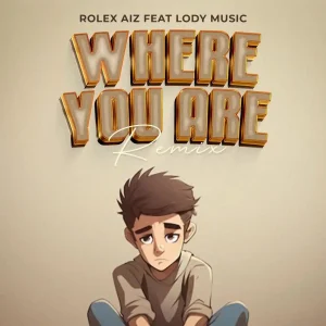 Rolex Aiz Ft Lody Music - Where You Are Remix