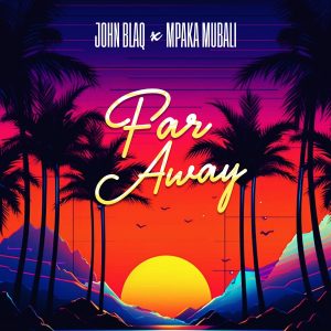 John Blaq - Far Away Ft Mpaka Mubali