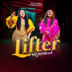 Bella Kombo Ft Angel Benard - Lifter Of My Head