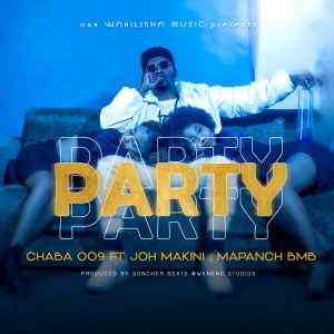 Chaba 009 Ft Joh Makini, Mapanch BmB - Party