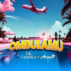 Fik Fameica Ft Aroma Music - Ombulamu