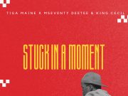 Tiga Maine – Stuck In A Moment Ft Mseventy Dee Tee & King Cecil Tiga Maine - Stuck In A Moment Ft Mseventy Dee Tee & King Cecil