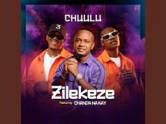 Chuulu – Zilekeze Ft Chanda Na Kay Chuulu - Zilekeze Ft Chanda Na Kay