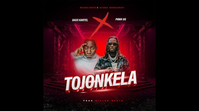 Daxx Kartel - Tojonkela Ft Pawa Ug