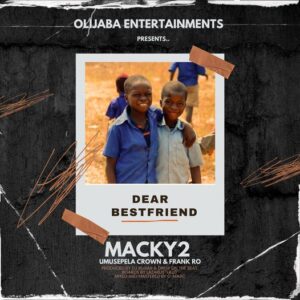 Macky 2 - Dear Best Friend Ft Umusepela Crown & Frank Ro