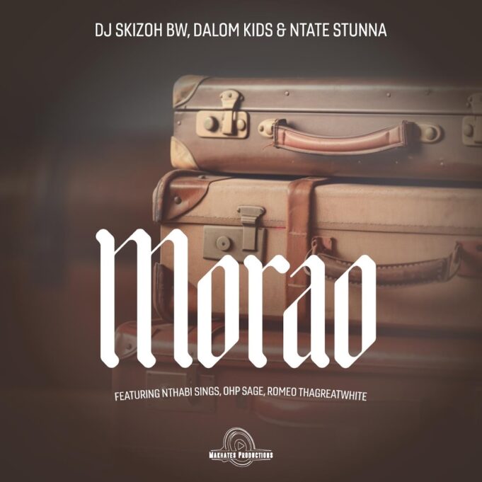 Dj Skizoh BW, Dalom Kids & Ntate Stunna - Morao Ft. OHP Sage, Nthabi Sings & Romeo Thagreatwhite