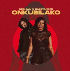 Neshlyn - Onkubilako Ft Daddy Andre