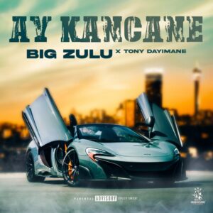 Big Zulu - Ay Ka'Ncane - Tony Dayimane