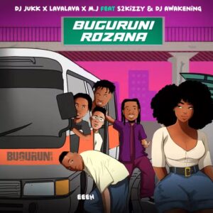 Dj Jukk - Buguruni Rozana Ft Lava Lava, M.J, S2Kizzy & Dj Awakening