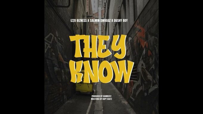 Izzo Bizness - They Know Ft Salmin Swaggz & Dushy Boy