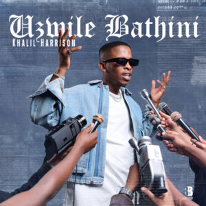 Khalil Harrison - Uzwile Bathini Ft Tyler ICU, Mr Nation Thingz & Ceeka Rsa