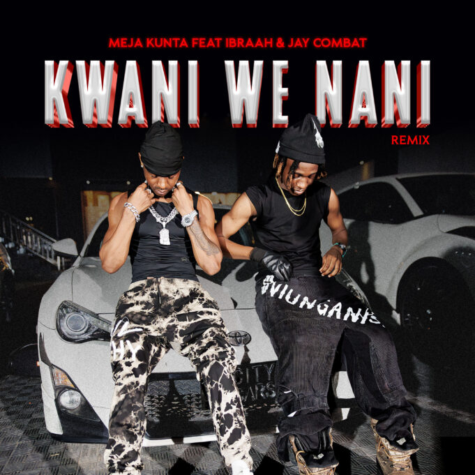 Meja Kunta - Kwani We Nani Remix Ft Ibraah & Jay Combat