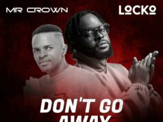 Mr Crown – Don’t Go Away Remix Ft Locko Mr Crown - Don't Go Away Remix Ft Locko