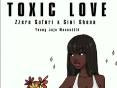 Zzero Sufuri – Toxic Love Ft Sini Shana & Young Juju Moonchild Zzero Sufuri - Toxic Love Ft Sini Shana & Young Juju Moonchild