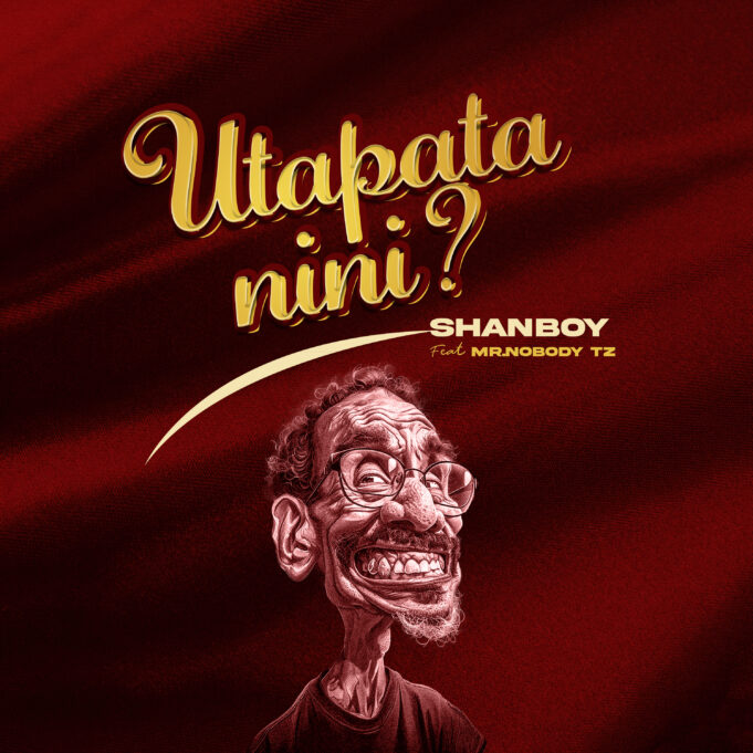 Shanboy - Utapata Nini Ft Mr. Nobody Tz