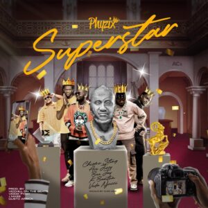 Phyzix - Superstar Ft Chizmo Sting, Ace Jizzy, Bee Jay, K Banton & Veda Njucci
