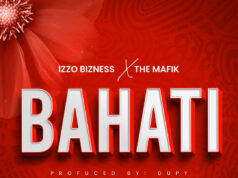 Izzo Bizness Ft The Mafik – Bahati Izzo Bizness Ft The Mafik - Bahati