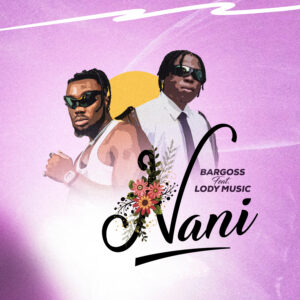 Bargoss Ft Lody Music - Nani