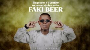Blaq Major & Yember - Faki Beer Ft Mzamo Ngcobo & Sphiwe