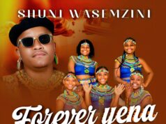 Shuni Wasemzini – Forever Yena Ft Mzukulu Shuni Wasemzini - Forever Yena Ft Mzukulu