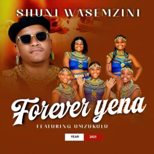 Shuni Wasemzini - Forever Yena Ft Mzukulu