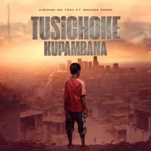 Kibonge Wa Yesu - Tusichoke Kupambana Ft Banana Zorro