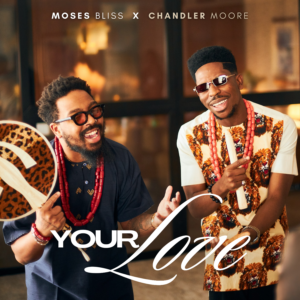 Moses Bliss - Your Love Ft Chandler Moore