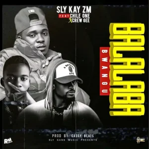 Sly Kay - Balalaba Bwangu Ft Chile One Mr Zambia & Crew Gee