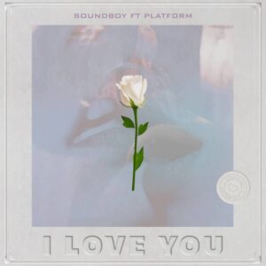 Soundboy Ft Platform - I Love You