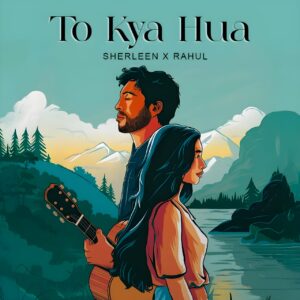 Sherleen Surya - To Kya Hua Ft Rahul Chourasiya